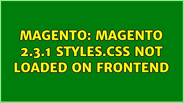 Magento: Magento 2.3.1 styles.css not loaded on frontend (2 Solutions!!)