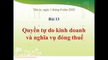 Giáo dục công dân 9 – Bài 13: Quyền tự do kinh doanh và nghĩa vụ đóng thuế