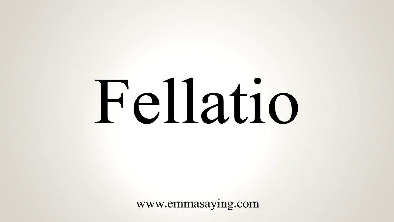 How To Pronounce Fellatio.