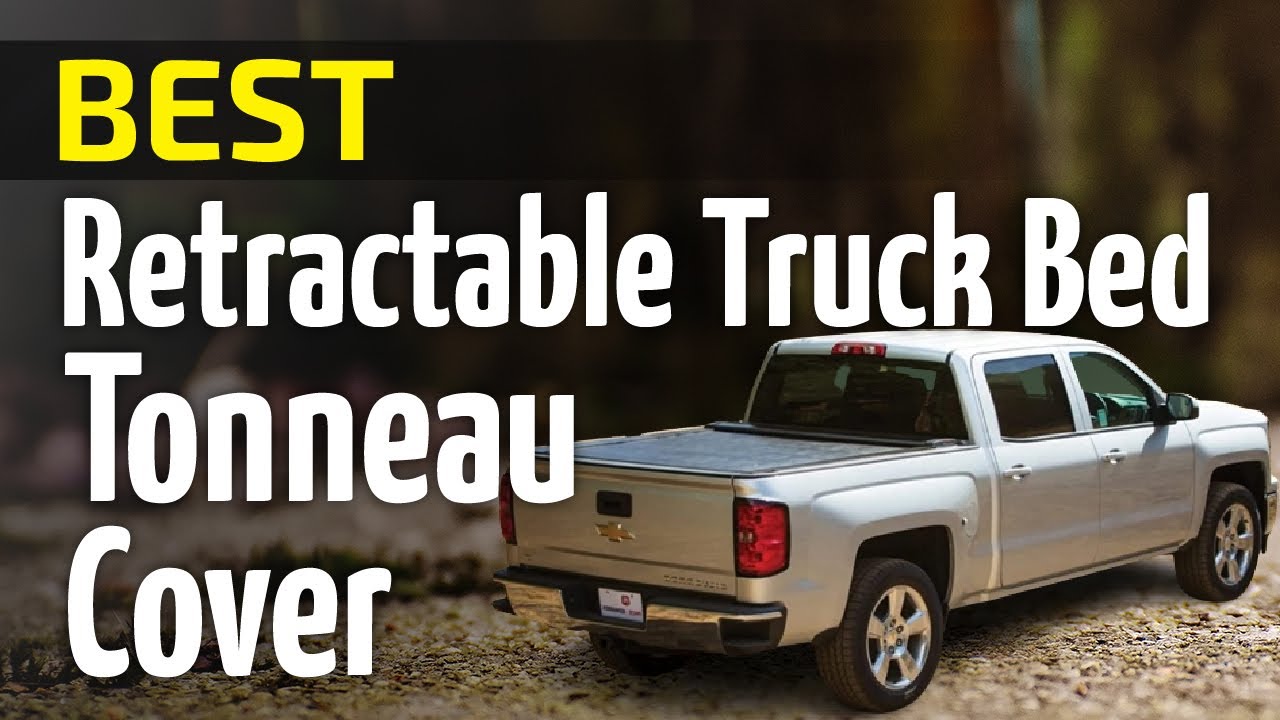 Best Retractable Truck Bed Tonneau Cover 2023 Top 10 Tonneau Covers