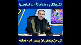 3291 الشيخ الغزي : هذه امانة اريد ان اوصلها الى من يتمنى ان ينصر امام زمانه