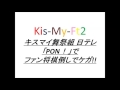 【衝撃】キスマイ舞祭組 日テレ「PON!」でファン将棋倒しでケガ!!ブサイク新曲「やっちゃった!!」