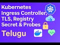 07 Kubernetes Ingress Controller, TLS, Registry Secret & Probes (Telugu)