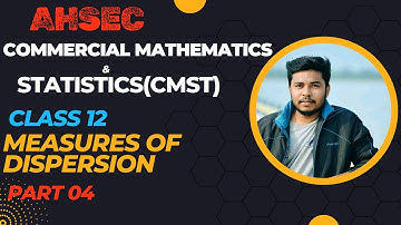 Measures of Dispersion ll Part 04 ll Commercial Mathematics & Statistics(CMST) ll AHSEC ll Commerce