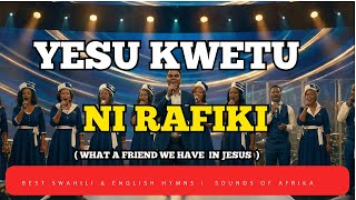 Yesu Kwetu ni Rafiki | What a friend We have in Jesus | Sounds of Afrika