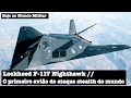 Lockheed F-117 Nighthawk, o primeiro avião de ataque stealth do mundo