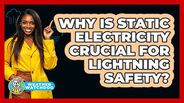 Why Is Static Electricity Crucial For Lightning Safety? - Weather Watchdog