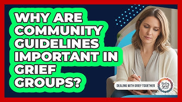 Why Are Community Guidelines Important In Grief Groups?