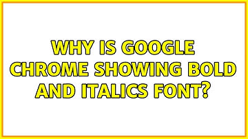 Why is Google Chrome showing bold and italics font? (11 Solutions!!)