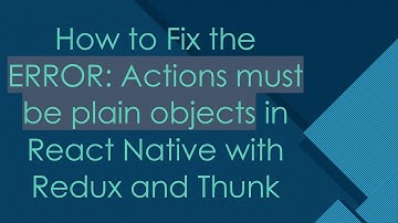 How to Fix the ERROR: Actions must be plain objects in React Native with Redux and Thunk