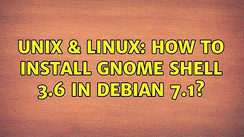 Unix & Linux: How to install gnome shell 3.6 in debian 7.1?