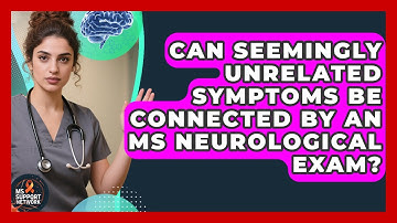 Can Seemingly Unrelated Symptoms Be Connected By An MS Neurological Exam? - MS Support Network