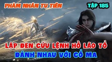 Phàm Nhân Tu Tiên Tập 185 | Lập Đen Cứu Lệnh Hồ Lão Tổ, Đánh Nhau Với Cổ Ma