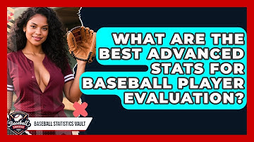 What Are The Best Advanced Stats For Baseball Player Evaluation? - Baseball Statistics Vault