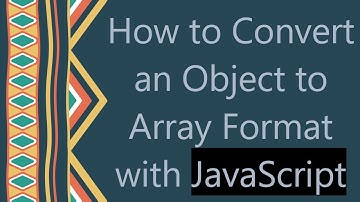 How to Convert an Object to Array Format with JavaScript