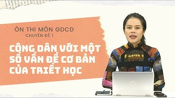 [ÔN THI THPT QUỐC GIA 2021] MÔN GDCD: Chuyên đề 1-Công dân với một số vấn đề cơ bản của triết học