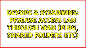 DevOps & SysAdmins: Pfsense Access LAN through WAN (ping, shared folders etc)