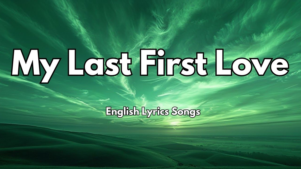 My Last First Love 💋(Lyrics) New Best Love Romantic English Songs 2025 ...