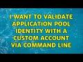 I want to validate application pool identity with a custom account via command line