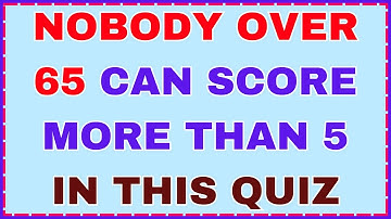 NOBODY OVER 65 CAN SCORE MORE THAN 5 IN THIS QUIZ – ONLY GENIUSES PROVE US WRONG