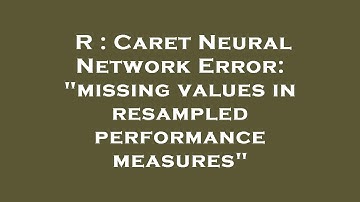 R : Caret Neural Network Error: "missing values in resampled performance measures"