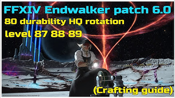 FFXIV Endwalker patch 6.0 80 durability HQ rotation level 87/88/89