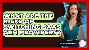 What Are The Risks Of Switching SaaS CRM Providers? - The SaaS Pros Breakdown