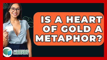 Is A Heart Of Gold A Metaphor? - The Language Library
