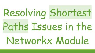 Resolving Shortest Paths Issues in the Networkx Module