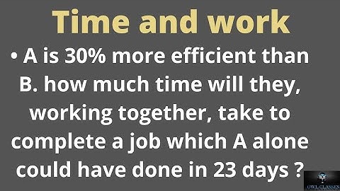 A is 30% more efficient than B. how much time will they, working together, take to complete a job...