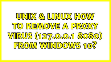 Unix & Linux: How to remove a Proxy Virus (127.0.0.1:8080) from windows 10?