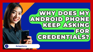 Why Does My Android Phone Keep Asking For   Credentials? - Be App Savvy