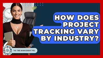 How Does Project Tracking Vary By Industry? - The Time Management Pro