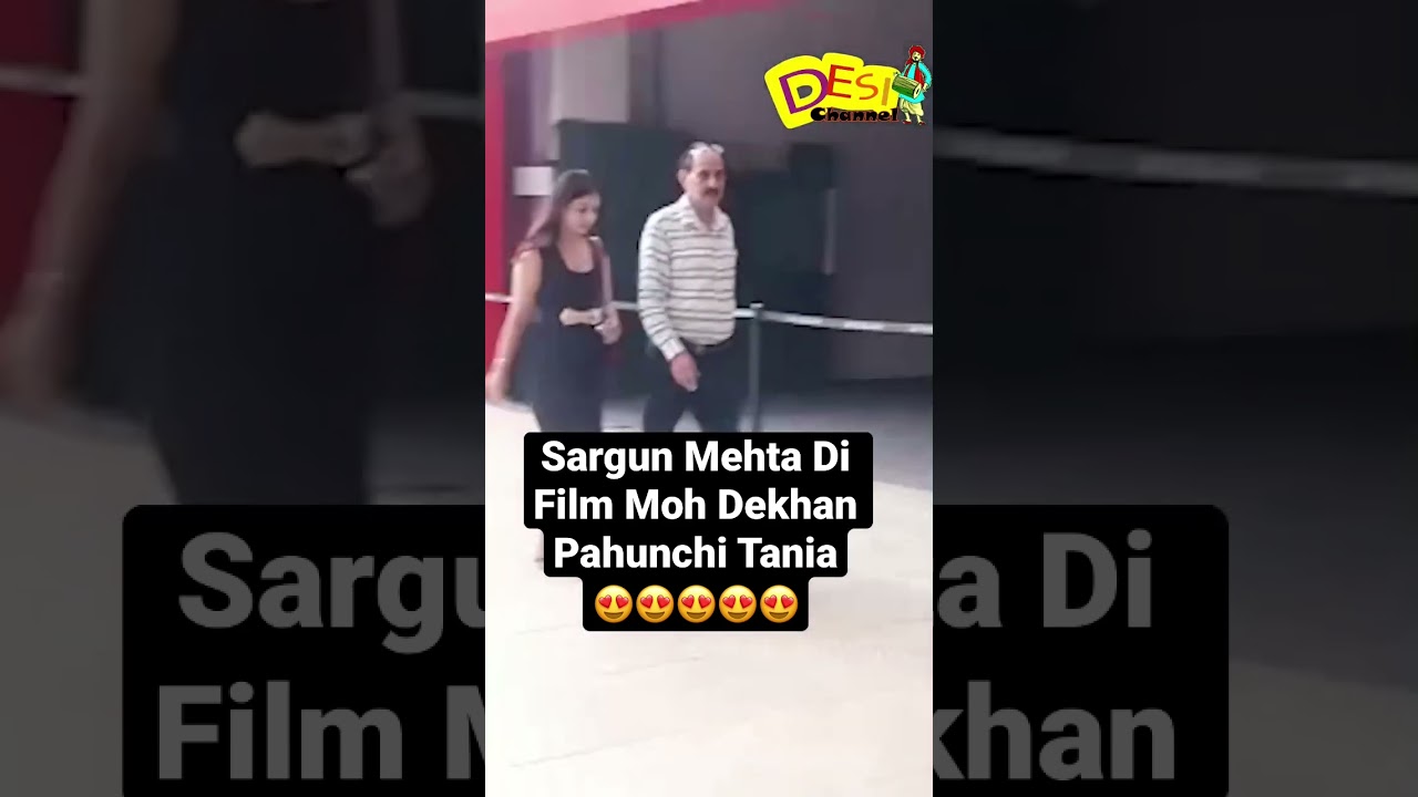 Sargun Mehta Di Moh Movie Dekhan Pahunchi Tania 😍😍😍❤️❤️❤️