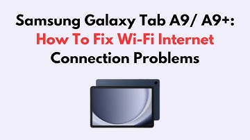 Samsung Galaxy Tab A9/ A9+: How To Fix Wi-Fi Internet Connection Problems