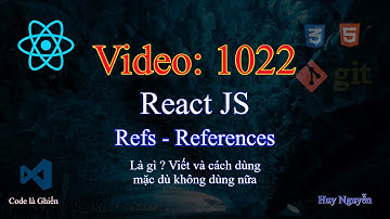 1022 - React JS - Refs - References. Là gì ? Viết và cách dùng mặc dù không dùng nữa !