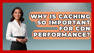 Why Is Caching So Important For CDN Performance? - Internet Infrastructure Explained