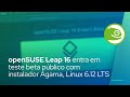 openSUSE Leap 16 entra em teste beta público com o Agama Installer, Linux 6.12 LTS