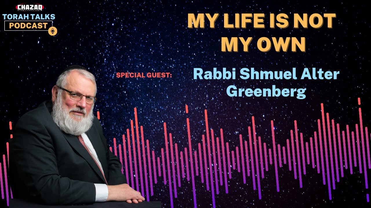 CHAZAQ's Torah Talks #192 Rabbi Shmuel Alter Greenberg - My Life Is Not My Own