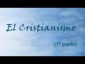 El Cristianismo (1ª parte)