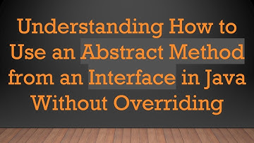 Understanding How to Use an Abstract Method from an Interface in Java Without Overriding