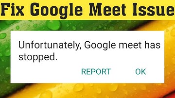 Fix Unfortunately Google meet has Stopped
