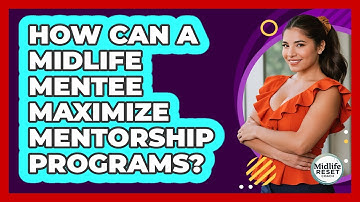 How Can A Midlife Mentee Maximize Mentorship Programs? - Midlife Reset Coach