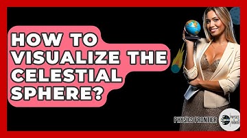 How To Visualize The Celestial Sphere? - Physics Frontier