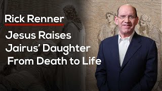 Jesus Raises Jairus’ Daughter From Death to Life — Rick Renner