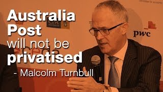 Australia Post will not be privatised - The Hon. Malcolm Turnbull