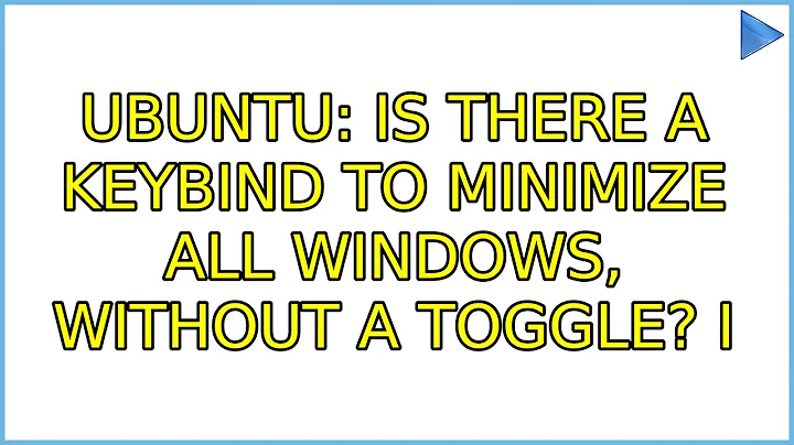 Ubuntu: Is there a keybind to minimize all windows, without a toggle? (4 Solutions!!)