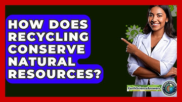 How Does Recycling Conserve Natural Resources? - Earth Science Answers