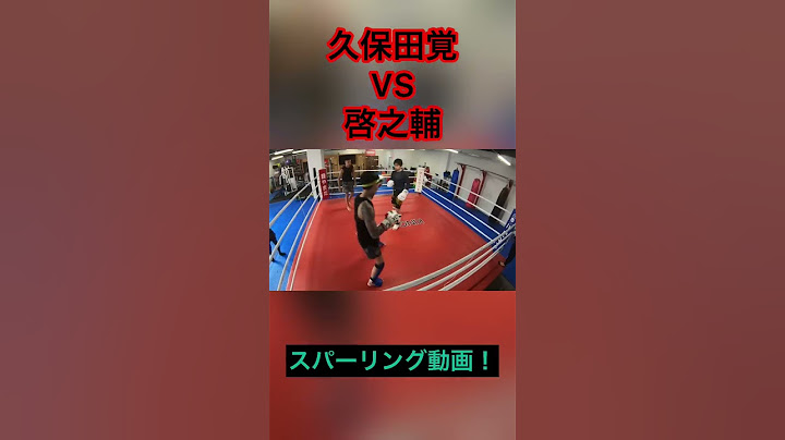 【久保田覚VS啓之輔】スパーリング動画！結果は！？