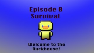 Welcome to the Duckhouse! Episode 0 +Survival
